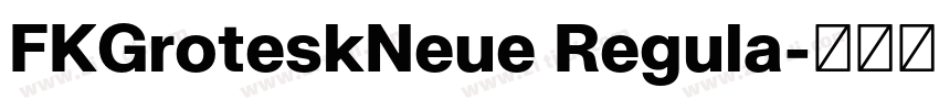FKGroteskNeue Regula字体转换 FKGroteskNeue Regula字体转换